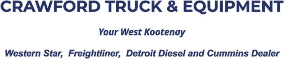 CRAWFORD TRUCK & EQUIPMENT   Your West Kootenay  Western Star,  Freightliner,  Detroit Diesel and Cummins Dealer